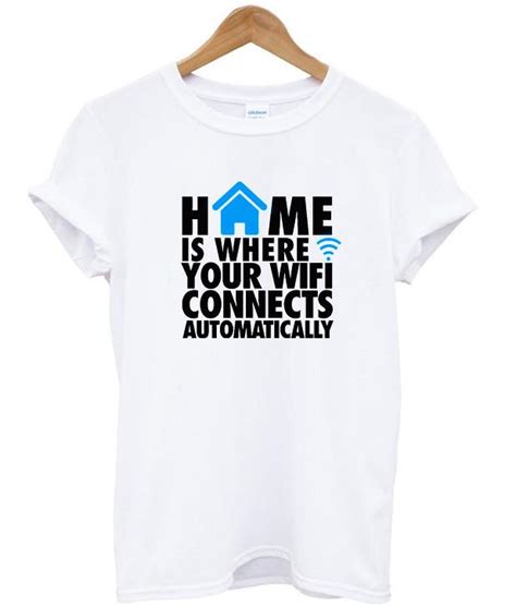Home Is Where Your Wifi Connects Automatically T Shirt