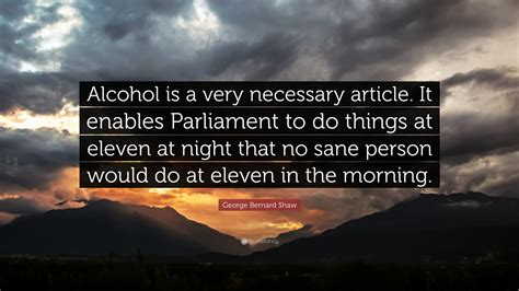George Bernard Shaw Quote Alcohol Is A Very Necessary