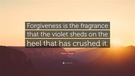 Mark Twain Quote Forgiveness Is The Fragrance That The Violet Sheds