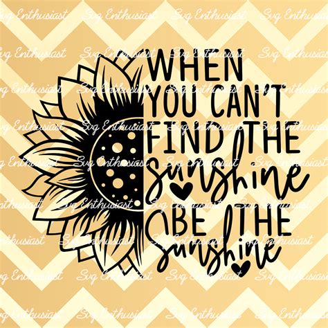 When You Cant Find The Sunshine Be The Sunshine Svg Etsy