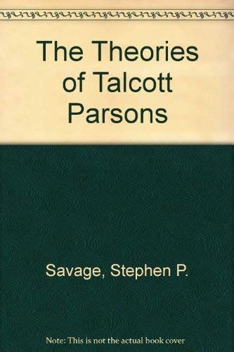 The Theories Of Talcott Parsons By Savage Stephen P New Hardcover