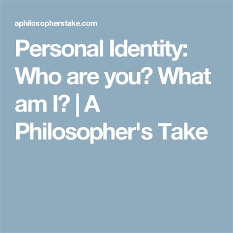 Personal Identity Who Are You What Am I A Philosophers Take