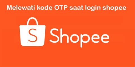 Bagaimana Cara Melewati Kode Otp Shopee Saat Akan Login Di Perangkat