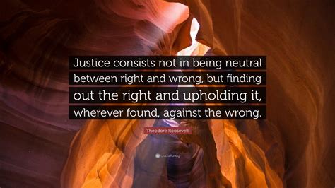 Theodore Roosevelt Quote “justice Consists Not In Being Neutral