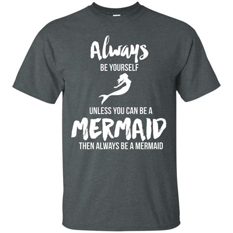 Always Be Yourself Unless You Can Be A Mermaid T T Shirt Shirt