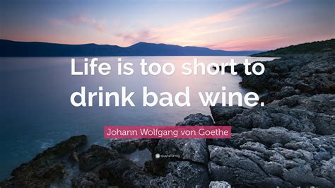 Johann Wolfgang Von Goethe Quote “life Is Too Short To Drink Bad Wine”
