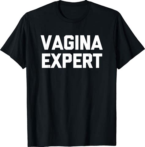 Vagina Expert T Shirt Funny Saying Sarcastic Novelty Sex T Shirt