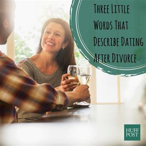 What Its Like To Date After Divorce In Just Three Words Huffpost