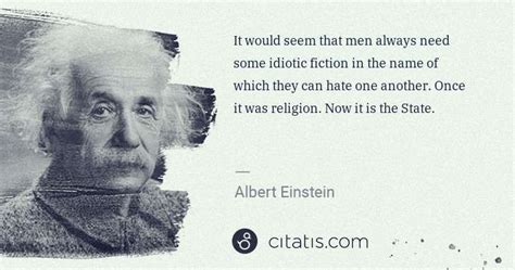 Albert Einstein It Would Seem That Men Always Need Some Idiotic