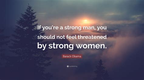 Barack Obama Quote If Youre A Strong Man You Should Not Feel