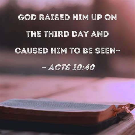 Acts 1040 God Raised Him Up On The Third Day And Caused Him To Be Seen