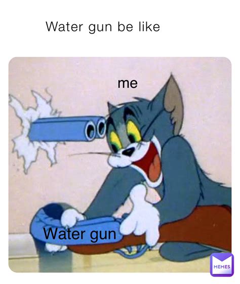 Water Gun Be Like Water Gun Me Djmontiel007 Memes