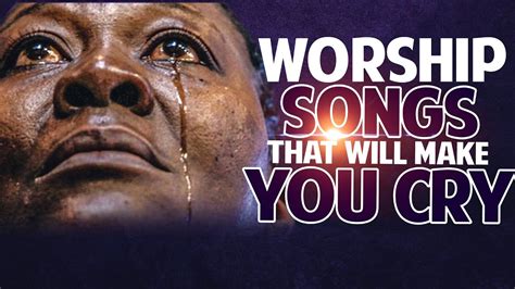 Gospel Music That Will Make You Cry African Worship Songs Mix 2021