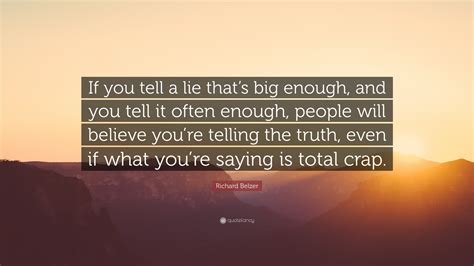 Richard Belzer Quote “if You Tell A Lie Thats Big Enough And You