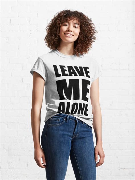 Leave Me Alone T Shirt By Annabelle2fab Redbubble