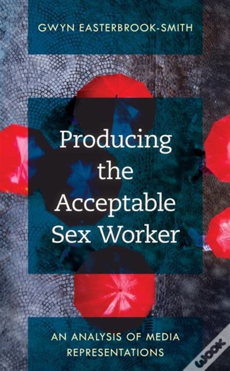 Producing The Acceptable Sex Worker De Easterbrook Smith Gwyn