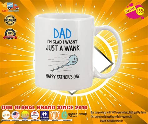 [best]dad I’m Glad I Wasn’t Just A Wank Happy Father’s Day Mug By Fashion Show Medium