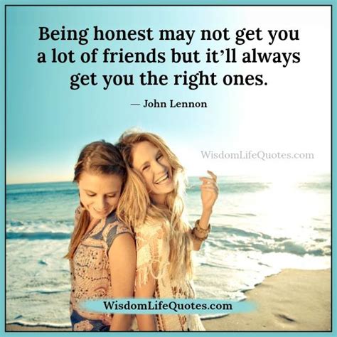 Being Honest Will Always Get You The Right Friends Wisdom Life Quotes