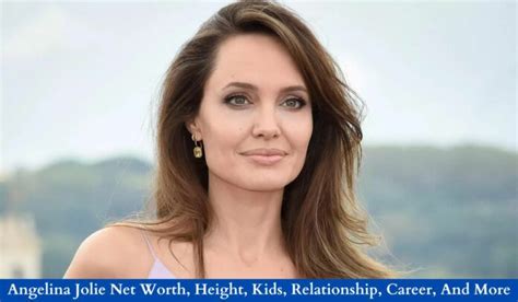 Angelina Jolie Net Worth Height Kids Relationship Career And More