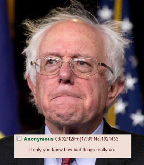 Bernie Things If Only You Knew How Bad Things Really Are Know Your Meme