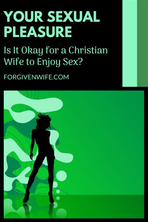 Your Sexual Pleasure Is It Okay For A Christian Wife To Enjoy Sex The Forgiven Wife
