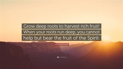 Michael Beckwith Quote “grow Deep Roots To Harvest Rich Fruit When
