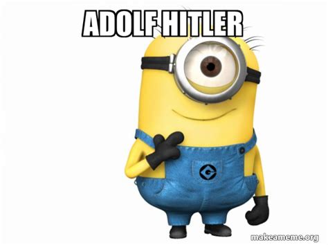 Adolf Hitler Thoughtful Minion Make A Meme