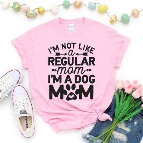 T Shirt Im Not Like A Regular Mom Im A Dog Mom Pet Lover ~