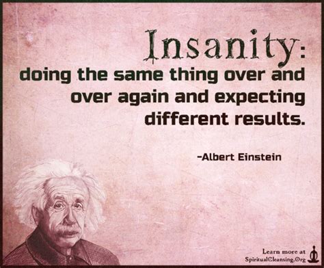 Insanity Doing The Same Thing Over And Over Again And Expecting Different Results