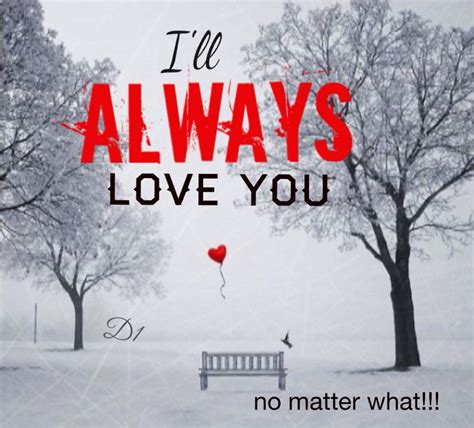 Ill Always Love You No Matter What Always Love You Quotes Ill Always