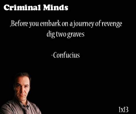 Want to see more pictures of digging two graves quotes? Before you embark on a journey of revenge, dig two graves ~~ Confucius said by Gideon | Criminal ...