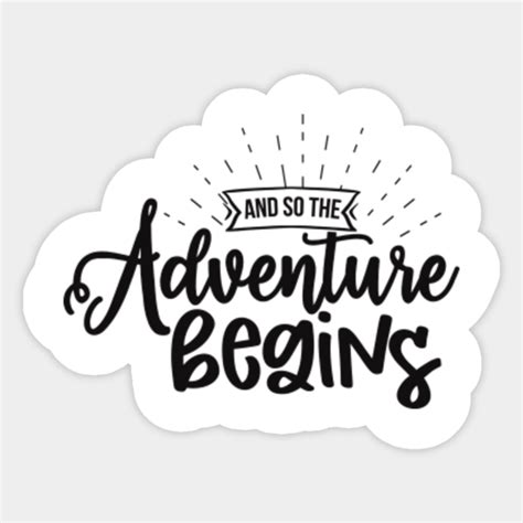 and so the adventure begins and so the adventure begins sticker teepublic