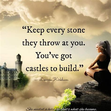 Keep Every Stone They Throw At You Youve Got Castles To Build
