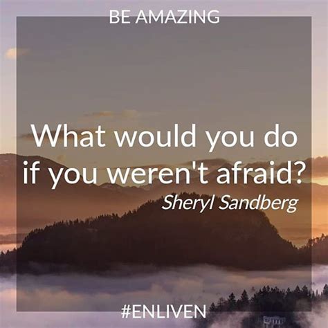 What would you do if you weren't afraid? What would you do if you weren't afraid? Sheryl Sandberg #ENLIVEN #bebetter #qotd #motivation # ...