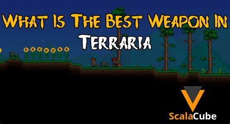 What Is The Best Weapon In Terraria Scalacube