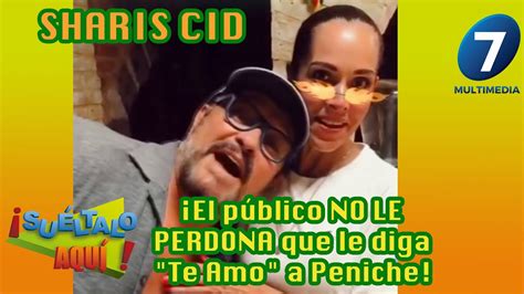 Sharis Cid ¡el Público No Le Perdona Que Le Diga Te Amo A Peniche