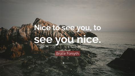 Bruce Forsyth Quote “nice To See You To See You Nice” 9 Wallpapers