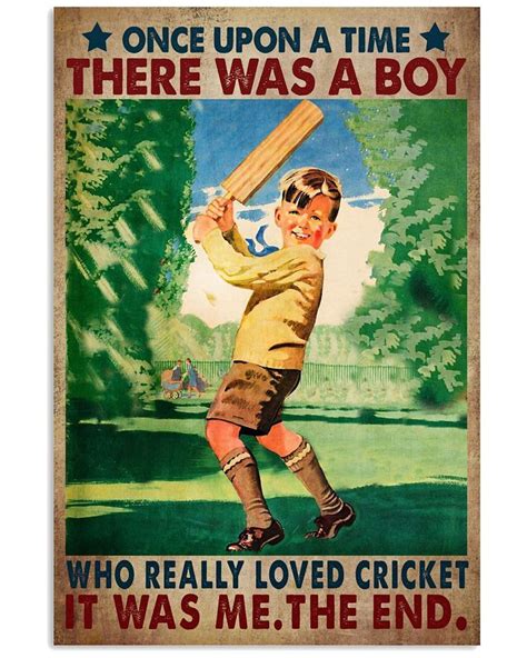 Once Upon A Time There Was A Boy Who Really Loved Cricket It Was Me The