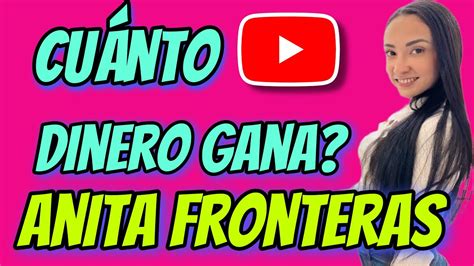 🤑👉🔴cuanto Dinero Gana Anita Fronteras En Youtube Anitafronteras