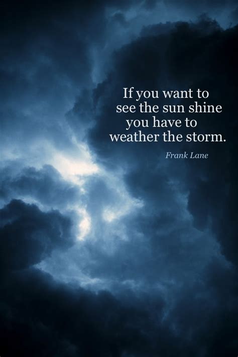 If You Want To See The Sun Shine You Have To Weather The Storm Storm