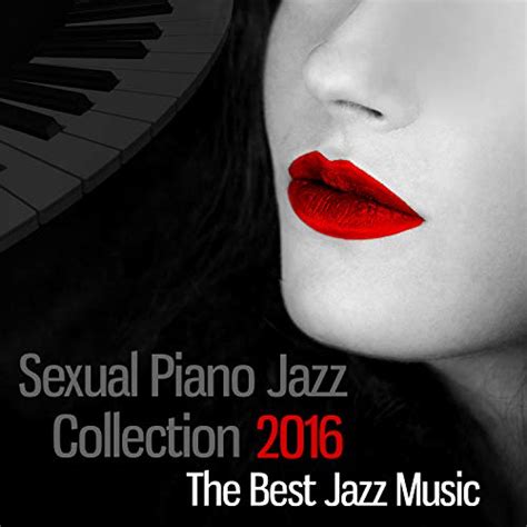 Sexual Piano Jazz Collection 2016 The Best Jazz Music Honeymoon With Smooth Jazz