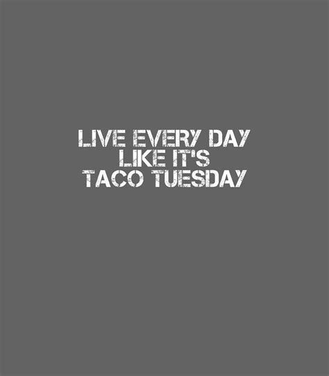 Ve Every Day Like Its Taco Tuesday Funny Digital Art By Paul Harlee