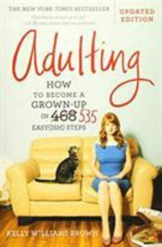 Adulting How To Become A Grown Up In 535 Easyish Steps By Kelly