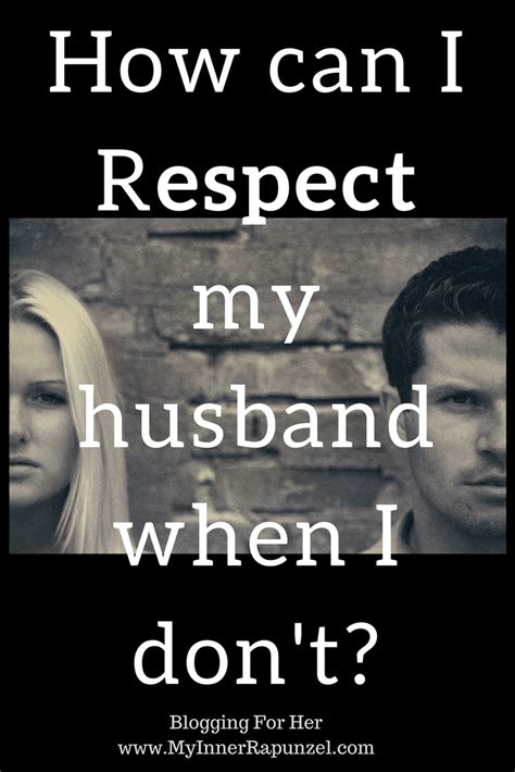 How Can I Respect My Husband When I Don T Marriage Advice Quotes Best Marriage Advice