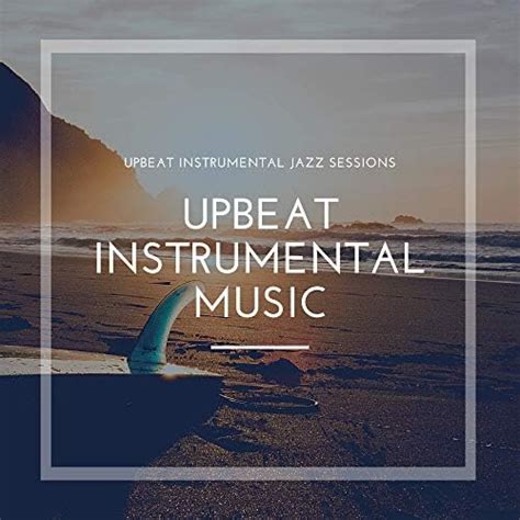 Upbeat Instrumental Jazz Sessions By Upbeat Instrumental Music On Amazon Music