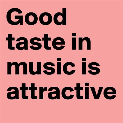 Good Taste In Music Is Attractive Post By Nash On Boldomatic
