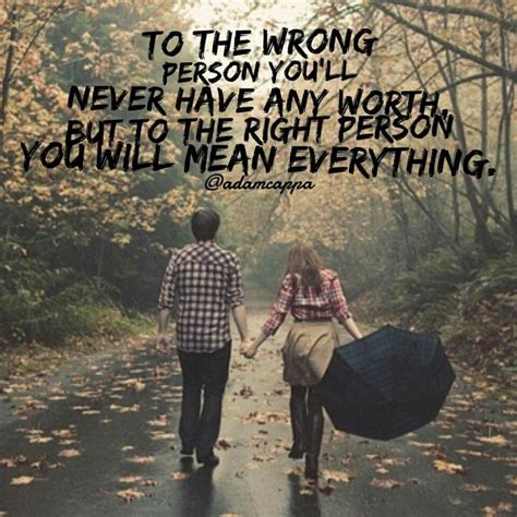 To The Wrong Person Youll Never Have Any Worth But To The Right