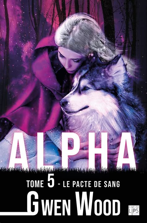 Alpha - le pacte de sang - Tome 5 - Gwen Wood - Librairie Eyrolles