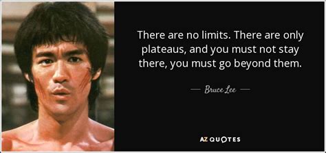 Bruce Lee Quote There Are No Limits There Are Only Plateaus And You
