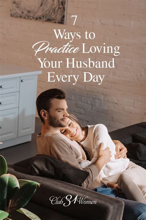 7 Ways To Practice Loving Your Husband Everyday Love You Husband Happy Marriage Marriage